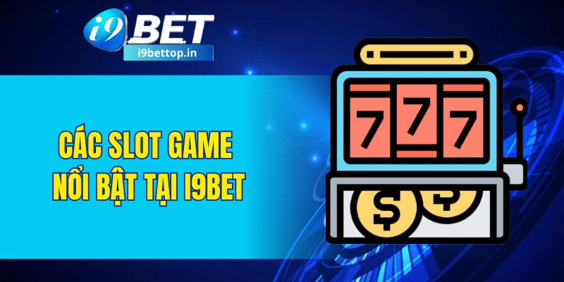 Các slot game nổi bật tại I9BET