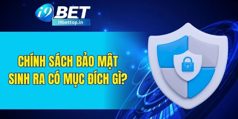 Chính sách bảo mật sinh ra có mục đích gì?