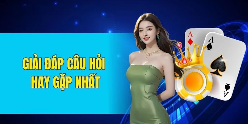 Giải đáp câu hỏi hay gặp nhất