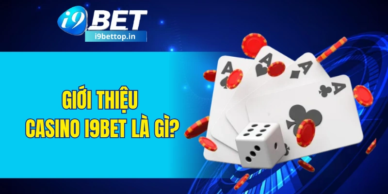 Giới thiệu casino I9BET là gì?
