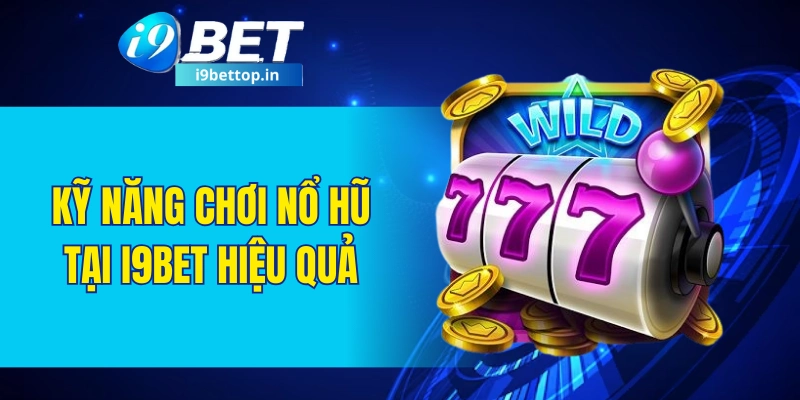 Kỹ năng chơi nổ hũ tại I9BET hiệu quả