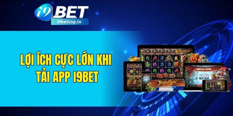Lợi ích cực lớn khi tải app I9BET