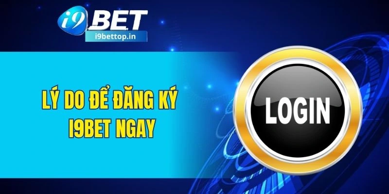Lý do để đăng ký I9BET ngay