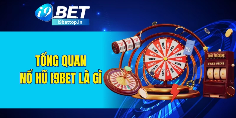 Tổng quan nổ hũ I9BET là gì 