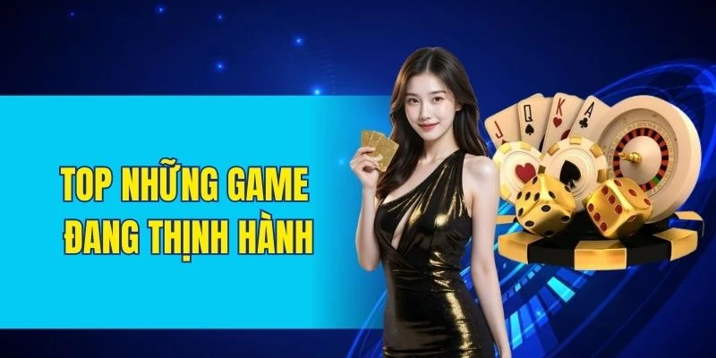 Top những game đang thịnh hành